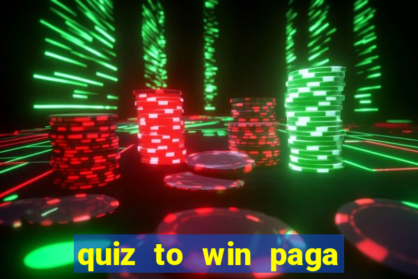 quiz to win paga mesmo quiz paga mesmo